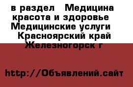  в раздел : Медицина, красота и здоровье » Медицинские услуги . Красноярский край,Железногорск г.
